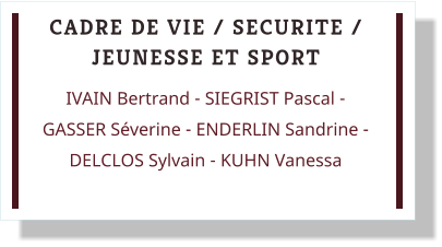 CADRE DE VIE / SECURITE / JEUNESSE ET SPORT IVAIN Bertrand - SIEGRIST Pascal - GASSER Séverine - ENDERLIN Sandrine - DELCLOS Sylvain - KUHN Vanessa