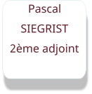 Pascal  SIEGRIST 2ème adjoint