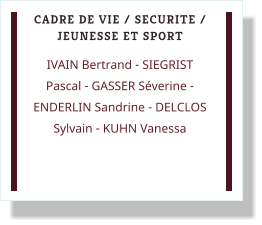 CADRE DE VIE / SECURITE / JEUNESSE ET SPORT IVAIN Bertrand - SIEGRIST Pascal - GASSER Séverine - ENDERLIN Sandrine - DELCLOS Sylvain - KUHN Vanessa