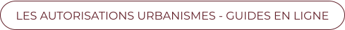 LES AUTORISATIONS URBANISMES - GUIDES EN LIGNE