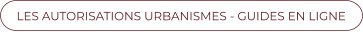 LES AUTORISATIONS URBANISMES - GUIDES EN LIGNE